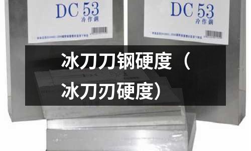 冰刀刀鋼硬度(冰刀刃硬度)