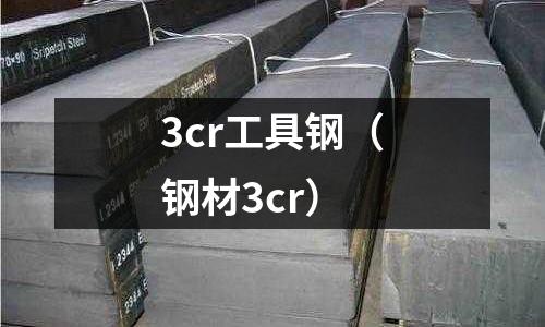 3cr工具鋼（鋼材3cr）