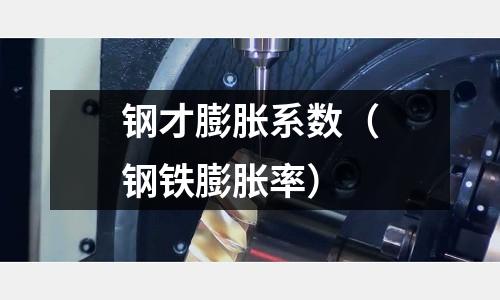 鋼才膨脹系數（鋼鐵膨脹率）