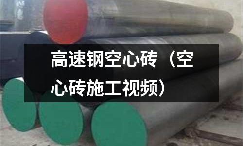 高速鋼空心磚(空心磚施工視頻)