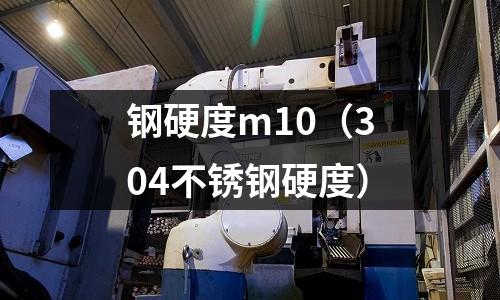 鋼硬度m10（304不銹鋼硬度）