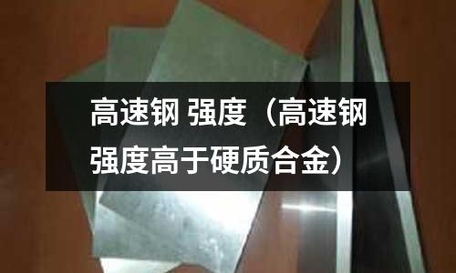 高速鋼 強度（高速鋼強度高于硬質合金）