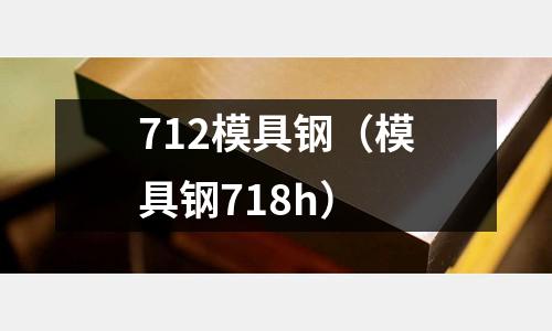 712模具鋼(模具鋼718h)