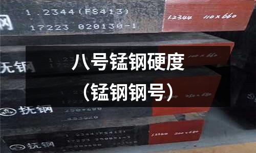 八號(hào)錳鋼硬度（錳鋼鋼號(hào)）