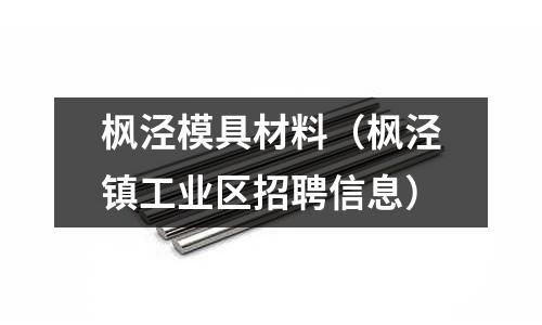 楓涇模具材料（楓涇鎮(zhèn)工業(yè)區(qū)招聘信息）