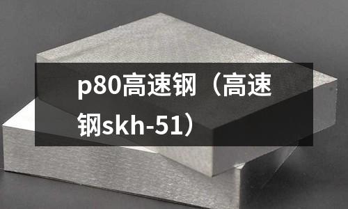 p80高速鋼（高速鋼skh-51）