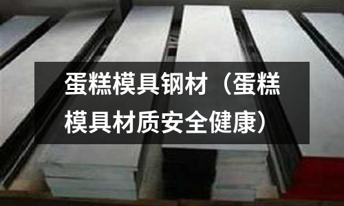 蛋糕模具鋼材（蛋糕模具材質(zhì)安全健康）