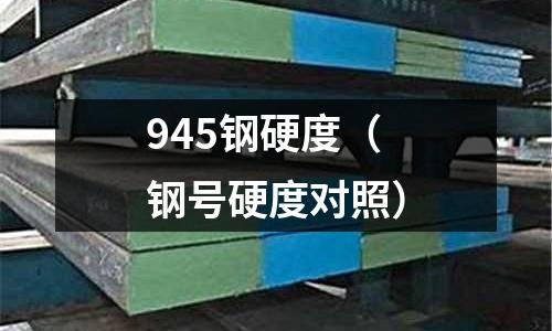 945鋼硬度（鋼號硬度對照）