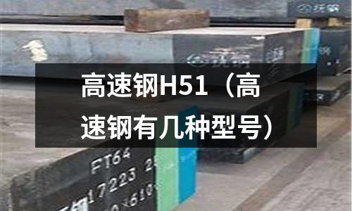 高速鋼H51（高速鋼有幾種型號）