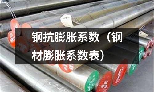 鋼抗膨脹系數(鋼材膨脹系數表)