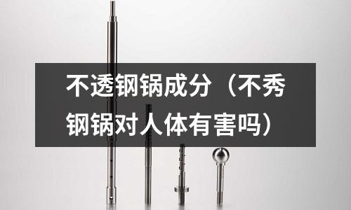 不透鋼鍋成分（不秀鋼鍋對人體有害嗎）