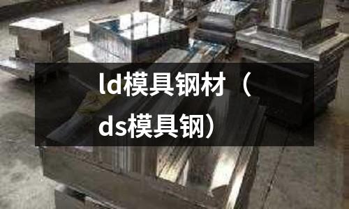 ld模具鋼材(ds模具鋼)
