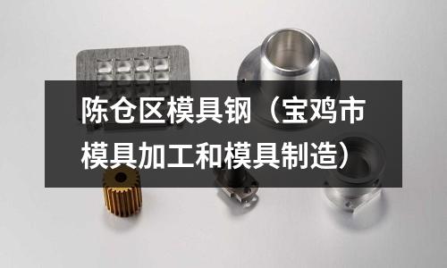 陳倉區(qū)模具鋼(寶雞市模具加工和模具制造)