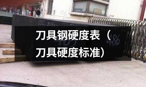 刀具鋼硬度表(刀具硬度標準)