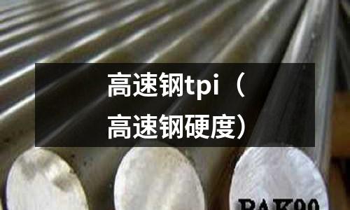 高速鋼tpi（高速鋼硬度）
