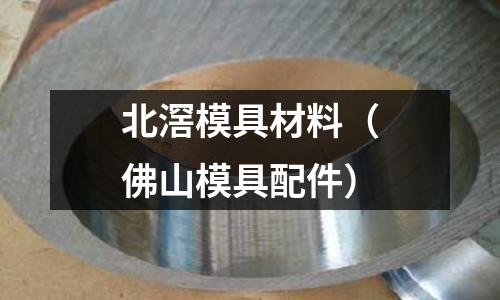 北滘模具材料(佛山模具配件)