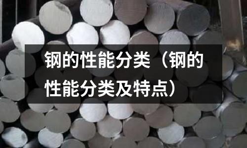 鋼的性能分類（鋼的性能分類及特點）