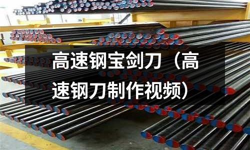 高速鋼寶劍刀（高速鋼刀制作視頻）