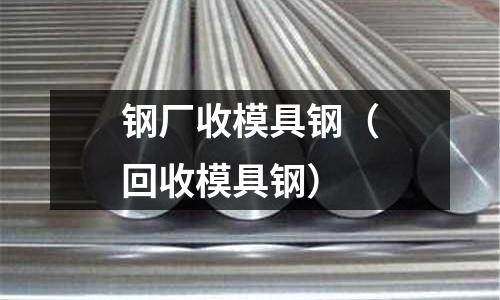 鋼廠收模具鋼（回收模具鋼）