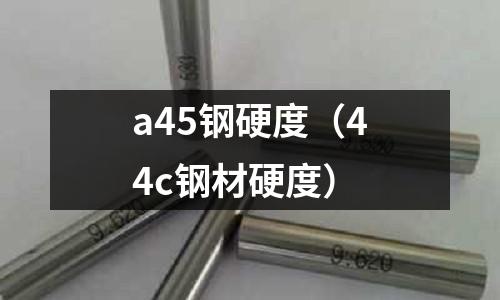a45鋼硬度（44c鋼材硬度）