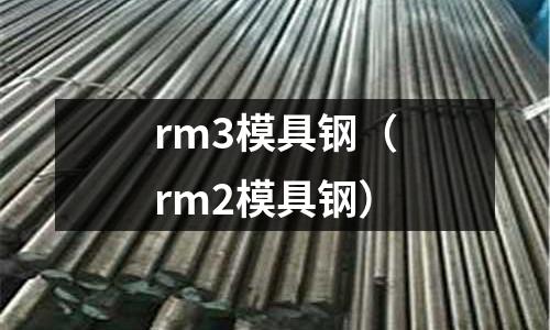 rm3模具鋼（rm2模具鋼）