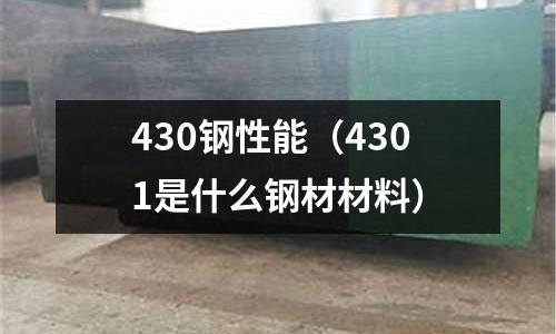 430鋼性能（4301是什么鋼材材料）