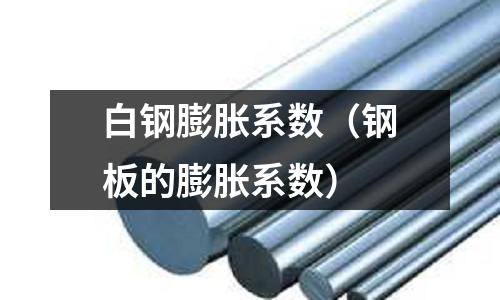 白鋼膨脹系數（鋼板的膨脹系數）
