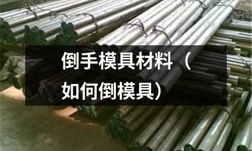 倒手模具材料（如何倒模具）
