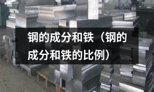 鋼的成分和鐵（鋼的成分和鐵的比例）