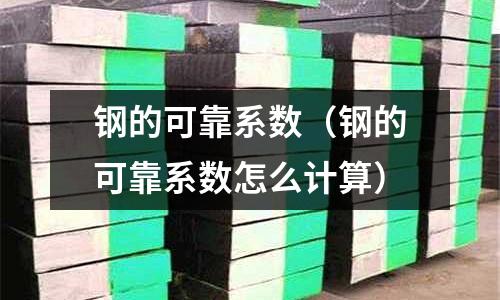 鋼的可靠系數（鋼的可靠系數怎么計算）