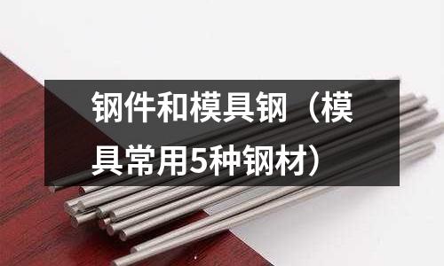 鋼件和模具鋼（模具常用5種鋼材）