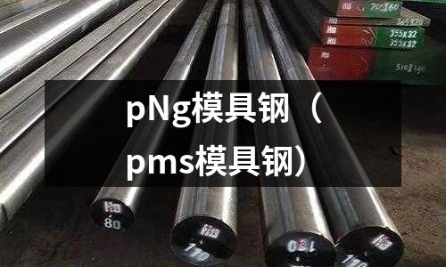 pNg模具鋼（pms模具鋼）