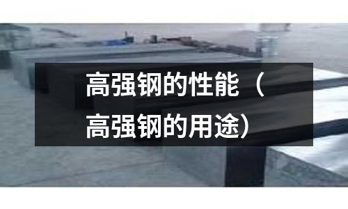 高強鋼的性能（高強鋼的用途）