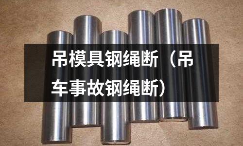 吊模具鋼繩斷（吊車事故鋼繩斷）