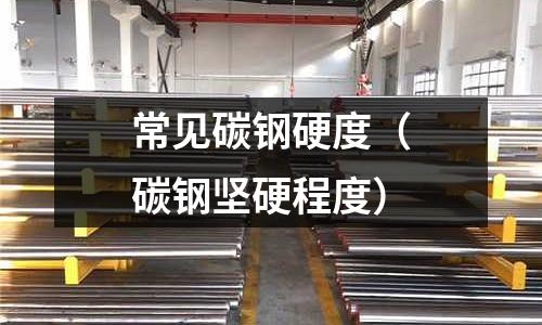 常見碳鋼硬度（碳鋼堅硬程度）