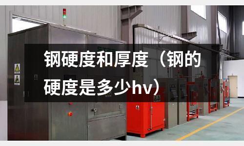 鋼硬度和厚度（鋼的硬度是多少hv）