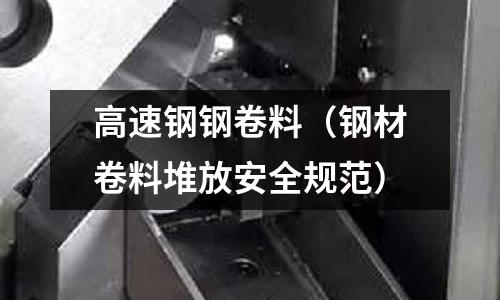 高速鋼鋼卷料（鋼材卷料堆放安全規范）