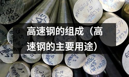 高速鋼的組成（高速鋼的主要用途）