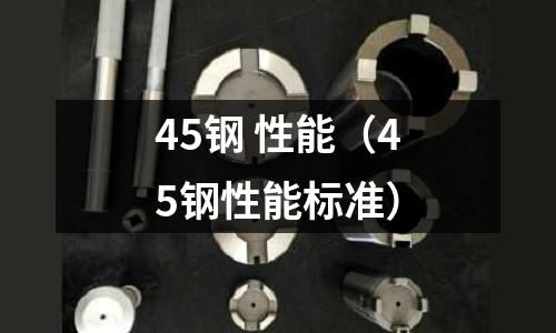 45鋼 性能（45鋼性能標準）