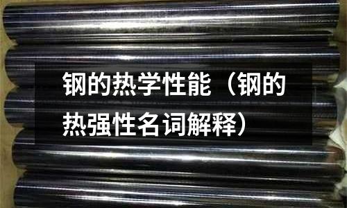 鋼的熱學性能（鋼的熱強性名詞解釋）