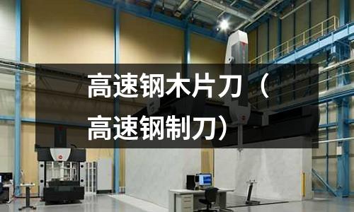高速鋼木片刀（高速鋼制刀）