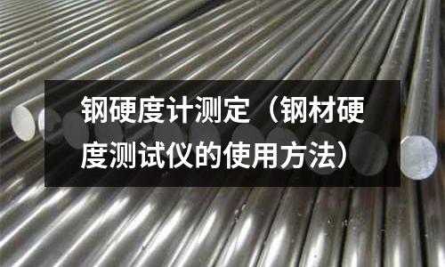 鋼硬度計測定(鋼材硬度測試儀的使用方法)