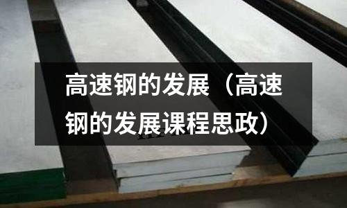 高速鋼的發展(高速鋼的發展課程思政)