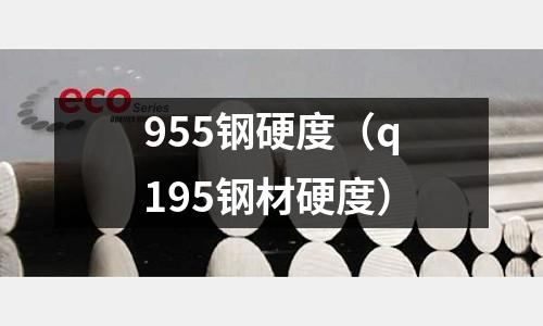 955鋼硬度(q195鋼材硬度)