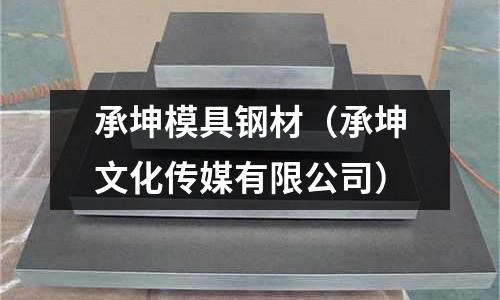 承坤模具鋼材（承坤文化傳媒有限公司）