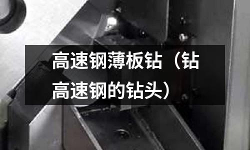 高速鋼薄板鉆(鉆高速鋼的鉆頭)
