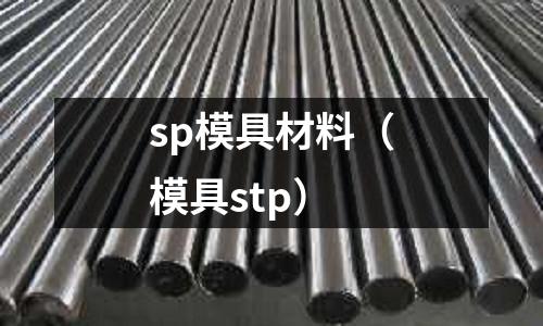 sp模具材料(模具stp)