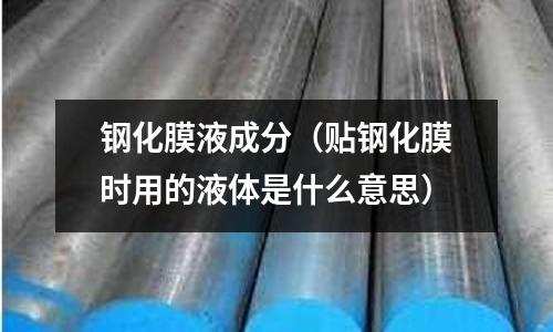 鋼化膜液成分（貼鋼化膜時用的液體是什么意思）