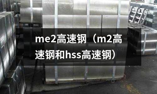 me2高速鋼（m2高速鋼和hss高速鋼）