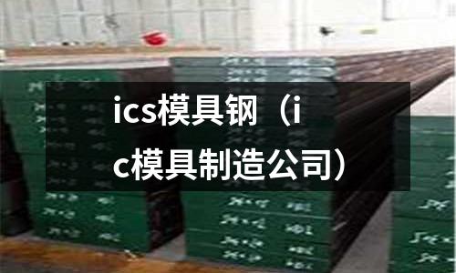ics模具鋼（ic模具制造公司）